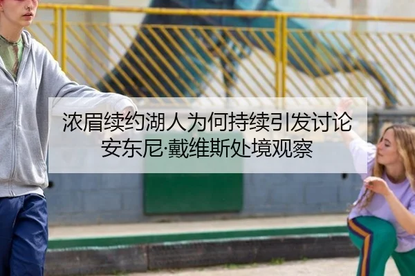 浓眉续约湖人为何持续引发讨论 安东尼·戴维斯处境观察